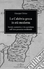 La Calabria greca in età moderna. Società, economia e vita quotidiana nell'area grecanica occidentale libro