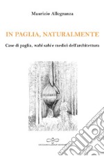 In paglia, naturalmente. Case di paglia, wabi sabi e medici dell'architettura libro