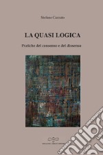 La quasi logica. Pratiche del consenso e del dissenso libro