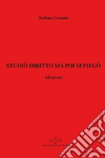 Studiò diritto ma poi si piegò. Aforismi libro