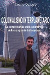 Colonialismo interplanetario. La controversia etico-scientifica della conquista dello spazio libro