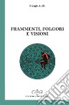 Frammenti, folgori e visioni libro di Anelli Giorgio