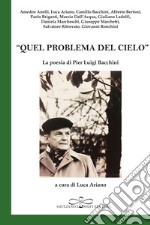 «Quel problema del cielo». La poesia di Pier Luigi Bacchini libro