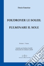 Foudroyer le soleil. Poèmes égarés aux carrefours du monde-Fulminare il sole. Poesie smarrite agli incroci del mondo