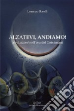 Alzatevi, andiamo. Meditazioni nell'ora del Getsèmani libro