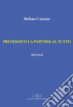 Preferisco la partner al tutto. Aforismi libro