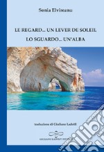 Le regard... un lever de soleil-Lo sguardo... un'alba. Ediz. bilingue