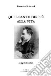 Quel santo dire sì alla vita. Saggi filosofici libro di Mainardi Riccardo