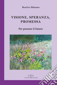 Visione, promessa, speranza. Per pensare il futuro libro