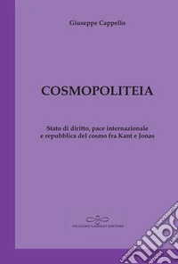 Cosmopoliteia. Stato di diritto, pace internazionale e repubblica del cosmo fra Kant e Jonas libro