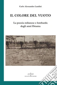 Il colore del vuoto. La poesia milanese e lombarda degli anni Ottanta libro