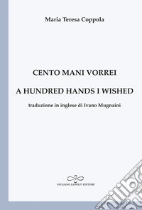 Cento mani vorrei-A hundred hands I wished. Ediz. bilingue libro