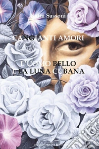 Cangianti amori. L'uomo bello e la luna cubana libro