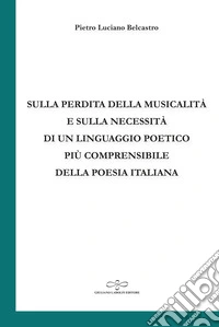 Sulla perdita della musicalità e sulla necessità di un linguaggio poetico più comprensibile della poesia italiana libro