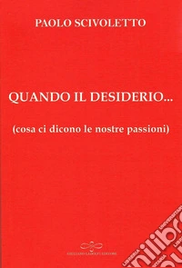 Quando il desiderio... (cosa ci dicono le nostre passioni) libro