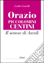 Orazio Piccolomini Centini. Il senese di Ascoli libro