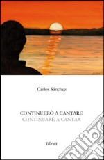 Continuerò a cantare-Continuaré a cantar. Ediz. bilingue libro