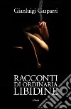 Racconti di ordinaria libidine libro di Gasparri Gianluigi