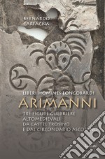 Arimanni. Liberi homines longobardi. Tre figure guerriere altomedievali da Castel Trosino e dal circondario Ascolano libro