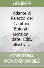 Atlante di Palazzo dei Capitani. Epigrafi, iscrizioni, date. Ediz. illustrata libro