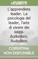 L'apprendista leader. La psicologia del leader, l'arte di vivere dei saggi. Audiolibro. Audiolibro libro