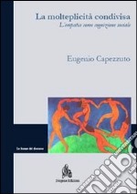 La molteplicità condivisa. L'empatia come condizione sociale libro