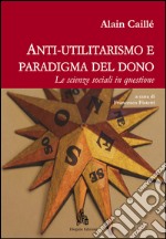 Anti-utilitarismo e paradigma del dono. Le scienze sociali in questione libro