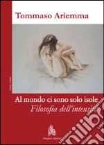 Al mondo ci sono solo isole. Filosofia dell'intensità libro