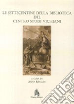 Le Settecentine della Biblioteca del Centro Studi Vichiani libro