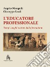 L'educatore professionale. Tempi, luoghi e attori della formazione libro di Mongelli Angela Leali Giuseppe