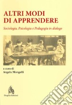 Altri modi di apprendere. Sociologia, psicologia e pedagogia in dialogo libro