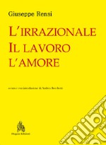 L'irrazionale, il lavoro, l'amore libro