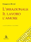 L'irrazionale, il lavoro, l'amore libro