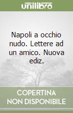 Napoli a occhio nudo. Lettere ad un amico. Nuova ediz. libro