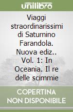 Viaggi straordinarissimi di Saturnino Farandola. Nuova ediz.. Vol. 1: In Oceania. Il re delle scimmie