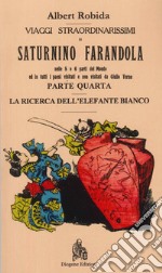 Viaggi straordinarissimi di Saturnino Farandola. Vol. 4: Asia. La ricerca dell'elefante bianco