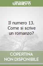 Il numero 13. Come si scrive un romanzo? libro