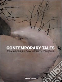 Contemporary tales. Elisabeth Strigini. Selected works 2004-2012. Catalogo della mostra (Milano, 13 luglio-13 settembre 2012). Ediz. italiana e inglese libro