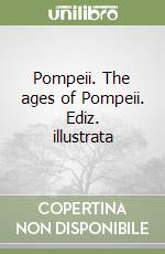 Pompeii. The ages of Pompeii. Ediz. illustrata libro