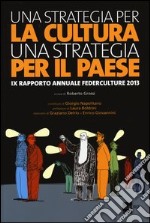 Una strategia per la cultura, una strategia per il Paese. IX rapporto annuale Federculture 2013 libro