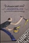 Jackson Pollock. La storia illustrata dei grandi protagonisti dell'arte. Ediz. illustrata libro