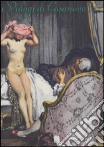 I viaggi di Casanova. Dalla «Storia della mia vita» di Giacomo Casanova. Ediz. illustrata libro