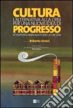 Cultura. L'alternativa alla crisi per una nuova idea di progresso. 10° rapporto annuale Federculture 2014 libro