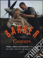 Barber couture. Tagli, stili e accessori (1940-1960). Per i rocker, i latin lover e gli hipster di ogni epoca. Ediz. illustrata libro