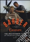 Barber couture. Tagli, stili e accessori (1940-1960). Per i rocker, i latin lover e gli hipster di ogni epoca. Ediz. illustrata libro