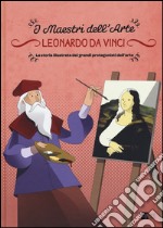 Leonardo da Vinci. La storia illustrata dei grandi protagonisti dell'arte. Ediz. illustrata libro