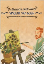 Vincent van Gogh. La storia illustrata dei grandi protagonisti dell'arte. Ediz. illustrata libro