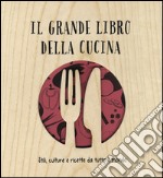 Il grande libro della cucina. Stili, culture e ricette da tutto il mondo. Ediz. illustrata libro