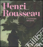 Henri Rousseau. Il candore arcaico. Catalogo delle mostra (Venezia, 6 marzo-5 luglio 2015). Ediz. illustrata libro