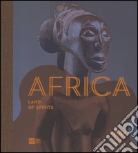 Africa. La terra degli spiriti. Catalogo della mostra (Milano, 18 marzo-30 luglio 2015). Ediz. inglese